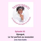 Ep 93  Djongué avec Asta Gadio, le 1er parfum au wussulan