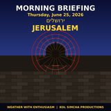 Jerusalem Morning Briefing — Thursday, June 25, 2026 | Zmanim, IMS Israel and More