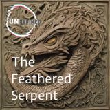 The Feathered Serpent: A Mythical Creature Connecting Heaven and Earth - Unrefined Podcast.com