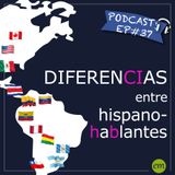Ep#37 - Diferencias entre hispanohablantes 🇨🇴🇵🇪🇪🇨🇻🇪🇧🇴🇵🇾🇺🇾🇨🇱🇲🇽🇺🇸🇨🇷🇧🇷🇩🇴🇦🇷