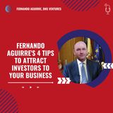 Fernando Aguirre's 4 Tips to Attract Investors to Your Business