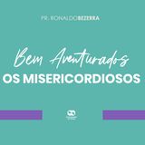 Bem-aventurados os misericordiosos // pr. Ronaldo Bezerra
