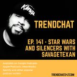 Ep. 141 - Star Wars and Silencers with SavageTexan