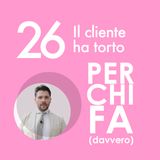26. Il cliente ha (quasi) sempre torto