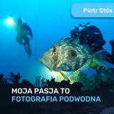 Fotografia podwodna to moja pasja – Piotr Stós