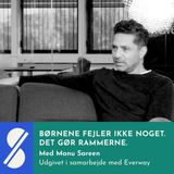Børnene fejler ikke noget. Det gør rammerne. Med Manu Sareen