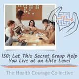 150: Let this Secret Group Help You Live at an Elite Level