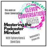 Clever Conversations Mastering the Podcaster Mindset with Tiphany Kane and David Sais S1E13