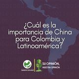 ¿Cuál es la importancia de China para Colombia y Latinoamérica?