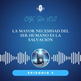 Episodio 3 - La mayor necesidad del ser humano es la Salvación