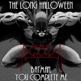 The Long Halloween : Batman, You Complete Me