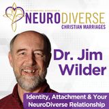 Identity, Attachment & Your NeuroDiverse Relationship with Dr. Jim Wilder