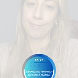 EP 39 - Liderança no Feminino – Do Papel à Prática