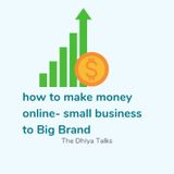Episode 3 - Small Business To Branded One|How To Make Money Online