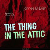 The Thing in the Attic by James B. Blish | Full Audiobook | Audiobook Time