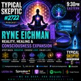 Reality, Healing & Consciousness Expansion with Ryne Eichman | Typical Skeptic #2722