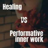 Healing VS Performative Inner Work