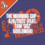 The Morning Cup - 6/6/2022 (feat. Tom 'Goz' Goslowski)