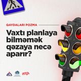 Vaxtı Planlaya Bilməmək Qəzaya Necə Aparır? I Qaydaları pozma
