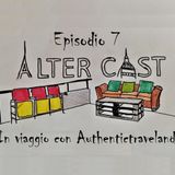 AlterCast 07 : In viaggio con AuthenticTravelAnd