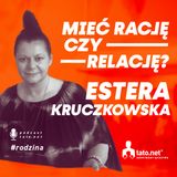 #42 – MIEĆ RACJĘ CZY RELACJĘ? – spotkanie z Esterą Kruczkowską