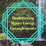 Decluttering Money Energy Entanglements