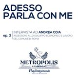 Ep.3 - Adesso Parla con Me - Andrea Coia, Assessore allo Sviluppo Economico e Lavoro del Comune di Roma