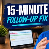 #143 | 15 Minutes to Better Follow-Ups: My Proven Strategy