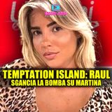 Temptation Island: Raul Sgancia La Bomba su Martina Tronista!