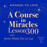 ACIM Lesson 300, Only an instant does this world endure, A Course in Miracles