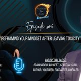 Episode #6 Reframing Your Mindset After Leaving Toxicity Bramharishi Abhijeet