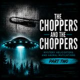 The Choppers... and the Choppers | Part Two Official Denials, FAA Investigations & Theories Behind the Mystery