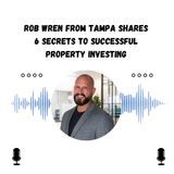 Rob Wren from Tampa Shares 6 Secrets to Successful Property Investing