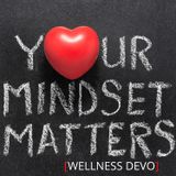 Your Mindset Matters [Wellness Devo]