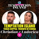 Temptation Island: Christian e Ludovica... Trionfo di Corna!