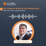 The Telecom World in the Middle East, More Than Just a Commercial Deal - with Shabkhez Mahmood