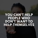 You Can't Help People Who Don't Want to Help Themselves