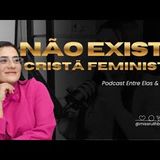 Não existe cristã feminista   Podcast Entre Elas & Deus   #teologia #apologética #pregação