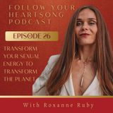 026. Transform your Sexual Energy to Transform the Planet with Roxanne Ruby