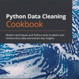 Python Data Cleaning Cookbook: Modern techniques and Python tools to detect and remove dirty data and extract key insights