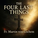 The Four Last Things: Death, Judgment, Hell & Heaven – Fr. Martin von Cochem