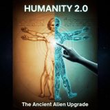 HUMANITY 2.0 The Ancient ALIEN Upgrade