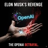 Elon Musk's Revenge: The OpenAI Betrayal.