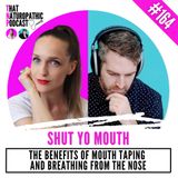 164: SHUT YO MOUTH -- The Benefits of Mouth Taping and Breathing Through the Nose