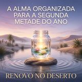A Alma Organizada Para a Segunda Metade do Ano: Encontrando Clareza e Proteção Emocional no Deserto