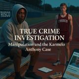 True Crime Investigation: Manipulation and the Karmelo Anthony Case