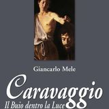 Giancarlo Mele "Caravaggio. Il Buio dentro la Luce"