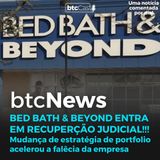 BTC News | Bed Bath & Beyond pede recuperação judicial!!! Vai quebrar???