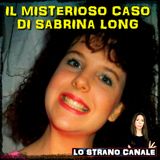 IL MISTERIOSO CASO DI SABRINA LONG (Lo Strano Canale Podcast)