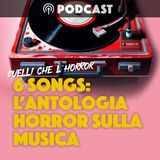 "6 SONGS: L'ANTOLOGIA HORROR SULLA MUSICA" - Quelli che l'horror